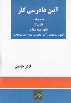 آیین دادرسی کار به همراه قانون کار، قانون بیمه بیکاری و آیین‌نامه قانون بیمه بیکاری، قانون تشکیلات و آیین دادرسی دیوان عدالت اداری